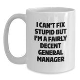 Funny General Manager Gifts from Men to Friends - I Can't Fix Stupid But I'm A Fairly Decent General Manager White Coffee Mug for Graduation - Main